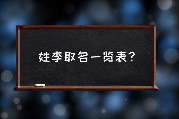 李姓名字大全免费 姓李取名一览表？