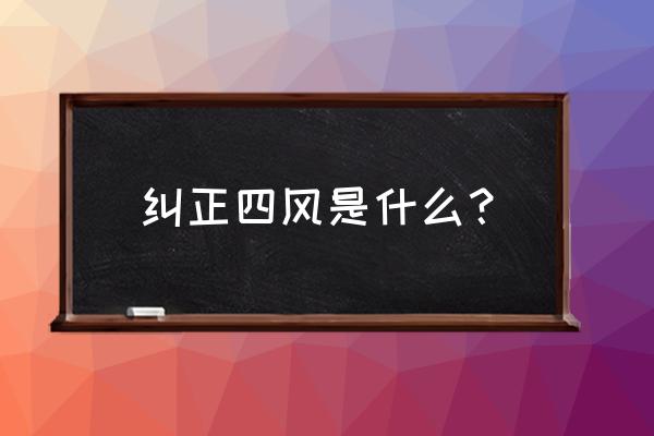 纠正四风方面 纠正四风是什么？