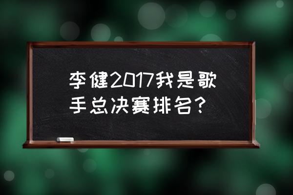 《歌手》2017完整版 李健2017我是歌手总决赛排名？