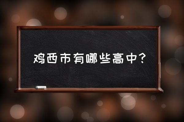 鸡西市实验中学老师 鸡西市有哪些高中？