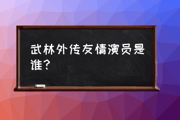 二姐张歆艺武林外传 武林外传友情演员是谁？