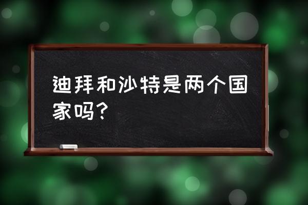 沙特阿拉伯首都迪拜 迪拜和沙特是两个国家吗？