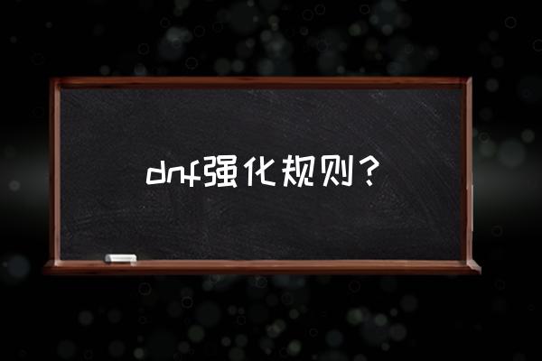 dnf强化规则2020 dnf强化规则？