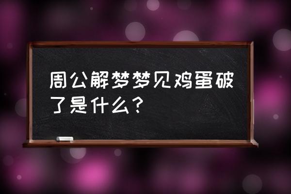 梦见一个鸡蛋是什么预兆 周公解梦梦见鸡蛋破了是什么？