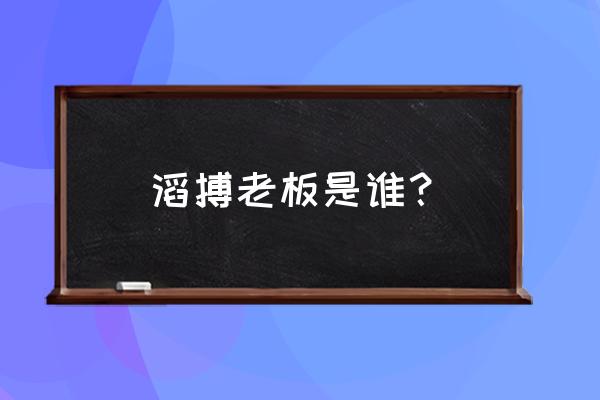 滔搏运动老板是谁 滔搏老板是谁？