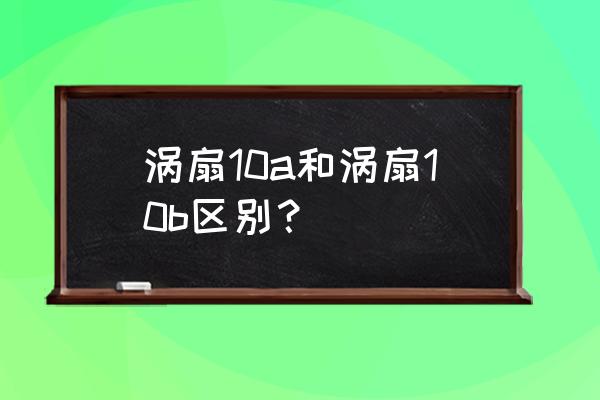 涡扇10b全寿命4000小时 涡扇10a和涡扇10b区别？