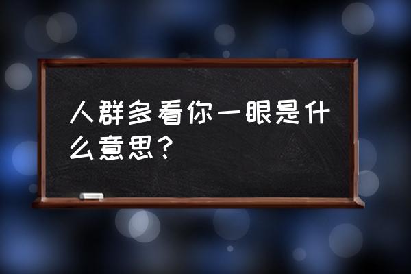 就是人群中多看了你一眼 人群多看你一眼是什么意思？