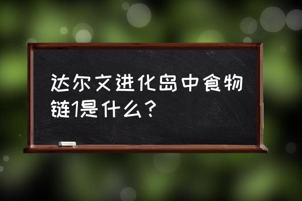 达尔文进化岛食物链攻略 达尔文进化岛中食物链1是什么？