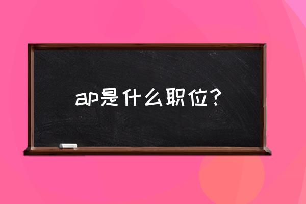 ap是什么职位 ap是什么职位？