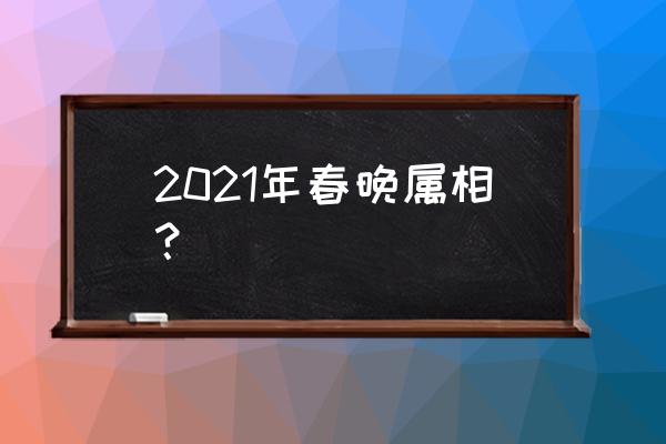 2021春节晚会 2021年春晚属相？