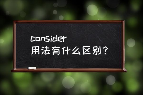 consider的用法归纳详细 consider 用法有什么区别？