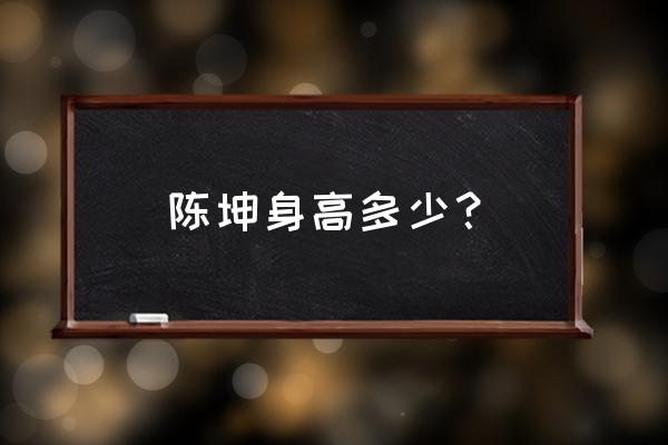 陈坤身高真实是多少 陈坤身高多少？