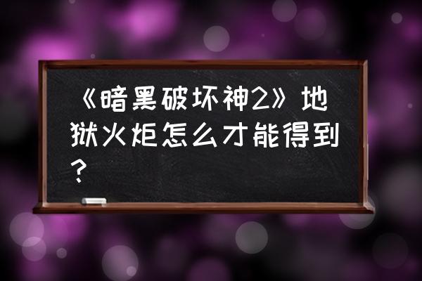 莉莉丝和安达利尔 《暗黑破坏神2》地狱火炬怎么才能得到？