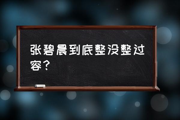 张碧晨是不是整容了 张碧晨到底整没整过容？