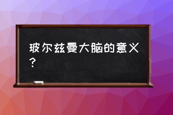 玻尔兹曼大脑为何危险 玻尔兹曼大脑的意义？