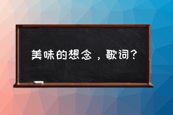 美味的想念杜怀安 美味的想念，歌词？