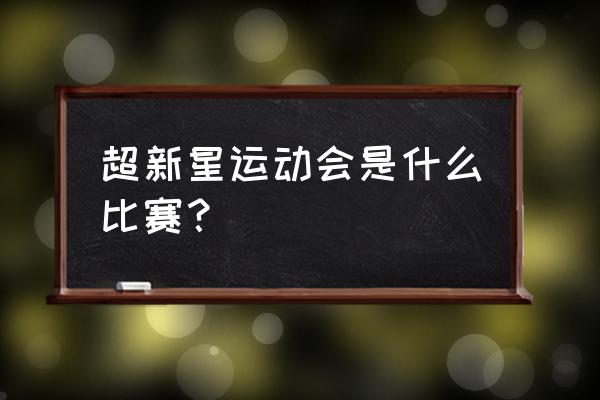 2020偶像明星运动会 超新星运动会是什么比赛？