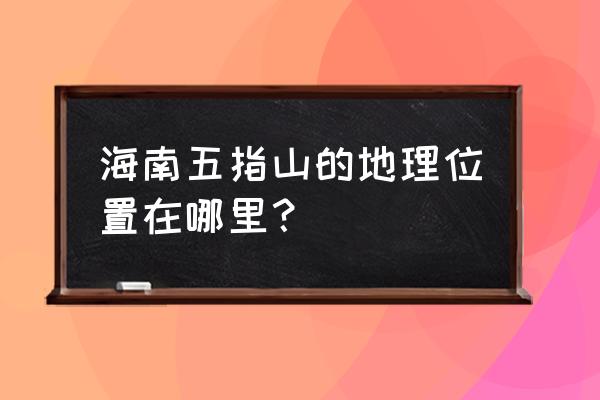 海南省五指山市有哪些乡镇 海南五指山的地理位置在哪里？