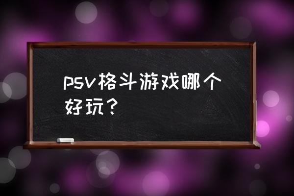 电击文库格斗巅峰操作 psv格斗游戏哪个好玩？