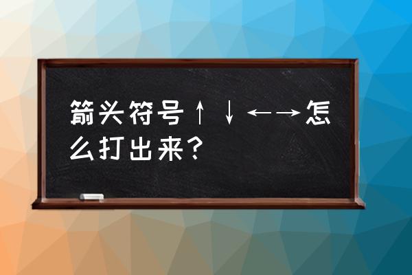 箭头符号怎么打 箭头符号↑↓←→怎么打出来？