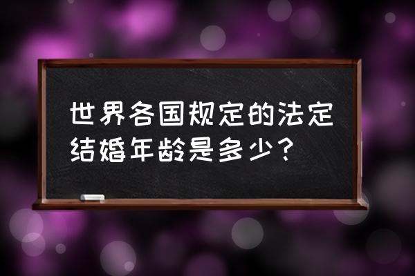 各国法定结婚年龄一览表 世界各国规定的法定结婚年龄是多少？