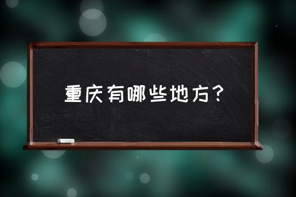 重庆有什么地方 重庆有哪些地方？