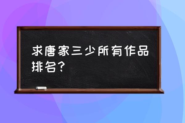 唐家三少一共有多少作品 求唐家三少所有作品排名？