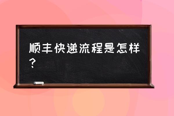 顺丰转运流程 顺丰快递流程是怎样？