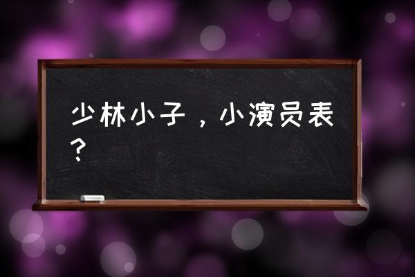 少林小子里的小演员表 少林小子，小演员表？