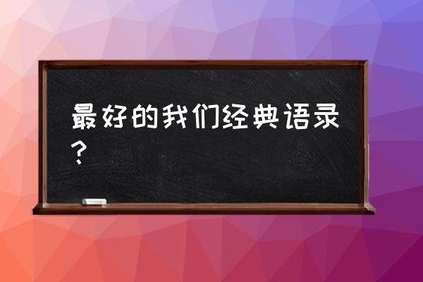 最好的我们语录 最好的我们经典语录？