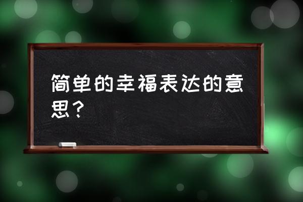 简单的幸福表达了什么意思 简单的幸福表达的意思？