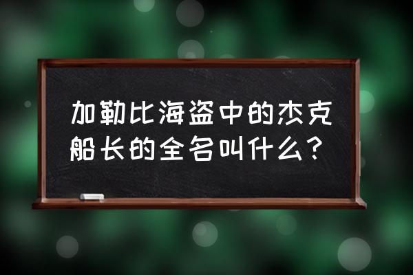 加勒比海盗杰克船长叫什么 加勒比海盗中的杰克船长的全名叫什么？