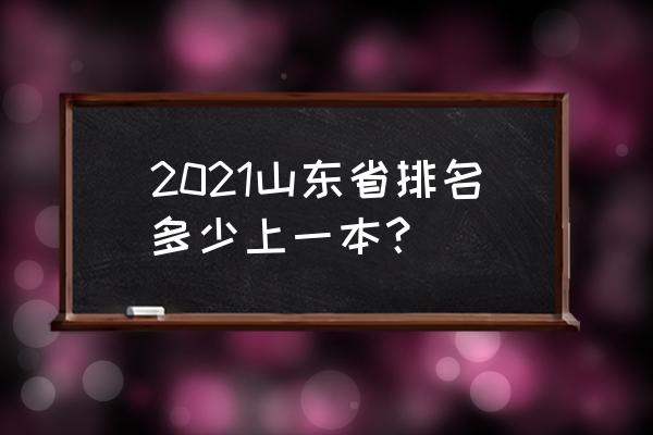 山东多少分能上一本 2021山东省排名多少上一本？