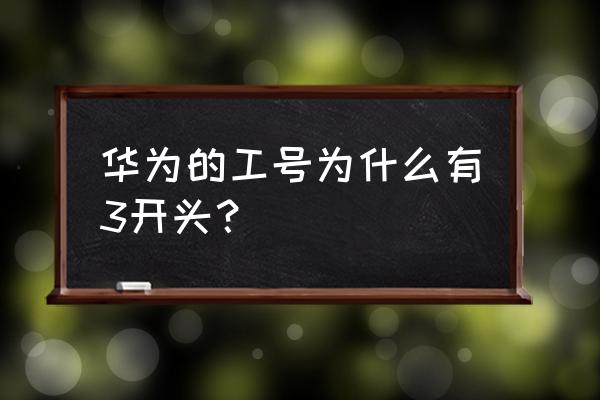 华为新员工 w3账号 华为的工号为什么有3开头？