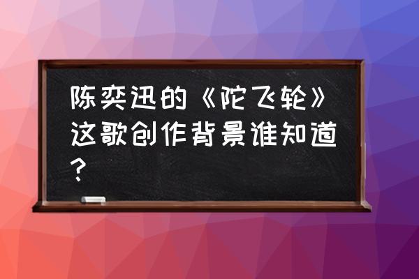 陈奕迅陀飞轮讲的是什么 陈奕迅的《陀飞轮》这歌创作背景谁知道？