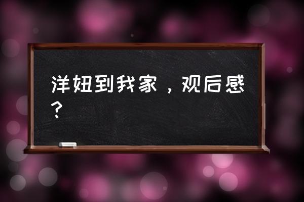 洋纽来我家免费完整 洋妞到我家，观后感？