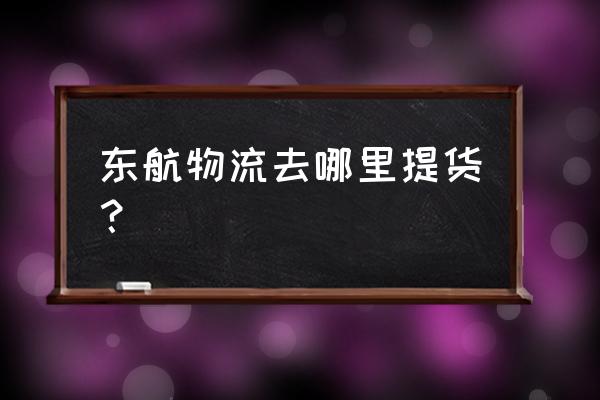 东航货运部 东航物流去哪里提货？