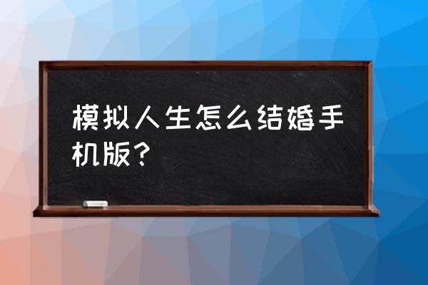 结婚模拟器 模拟人生怎么结婚手机版？