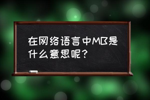 mb是什么梗 在网络语言中MB是什么意思呢？