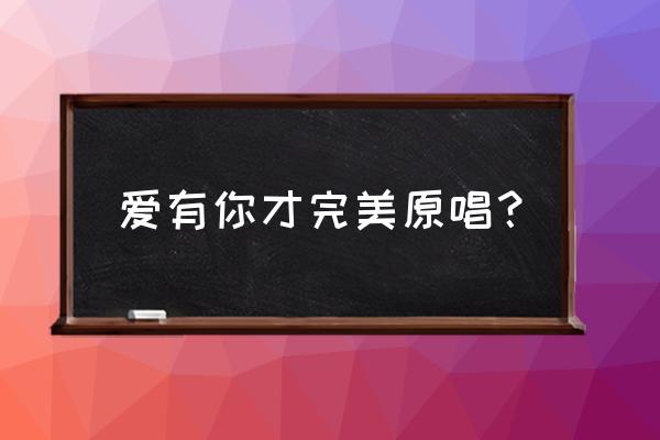 我的爱有你才完美免费听 爱有你才完美原唱？