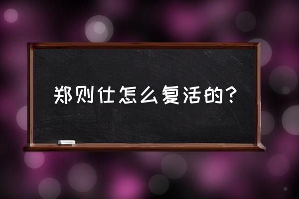 郑则仕怎么又活了 郑则仕怎么复活的？