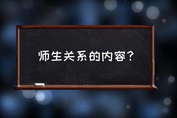 师生关系的内容 师生关系的内容？