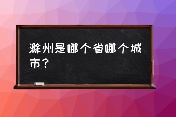 安徽省滁州市属于哪个市 滁州是哪个省哪个城市？