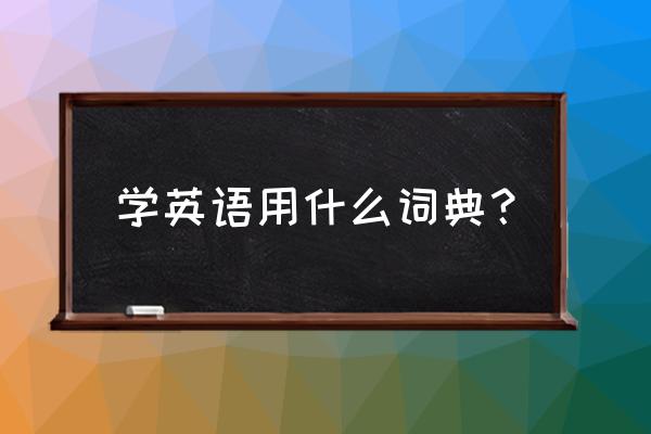 英文词典推荐 学英语用什么词典？