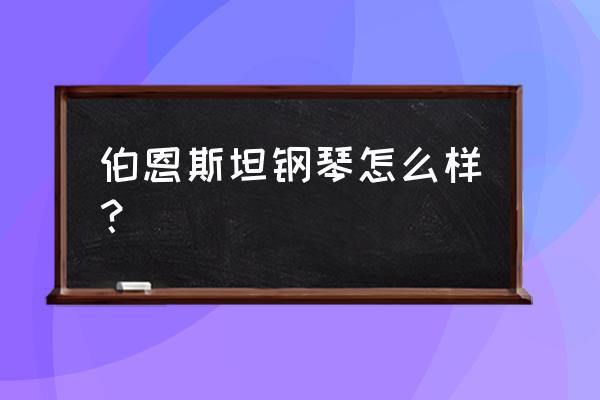 伯恩斯坦钢琴排名 伯恩斯坦钢琴怎么样？