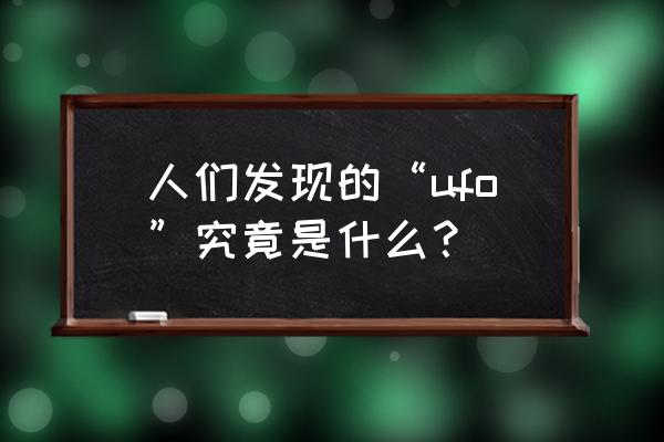 杜立巴石碟真相 人们发现的“ufo”究竟是什么？