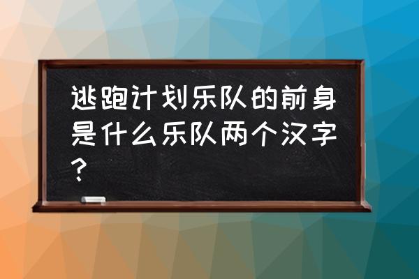 逃亡乐队原型 逃跑计划乐队的前身是什么乐队两个汉字？