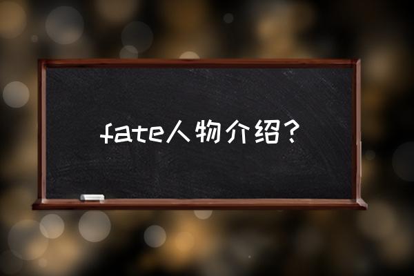 fate系列全人物介绍 fate人物介绍？