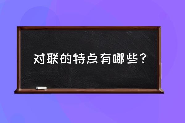 对联的特点有哪些 对联的特点有哪些？