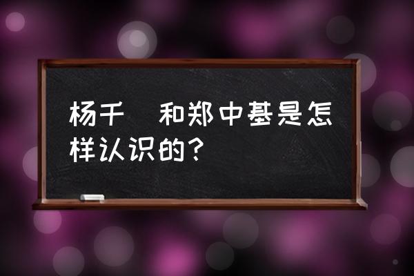 杨千嬅郑中基 杨千嬅和郑中基是怎样认识的？